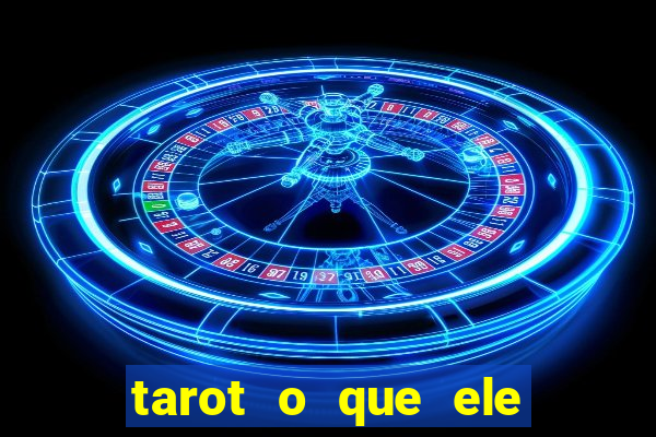 tarot o que ele sente por mim